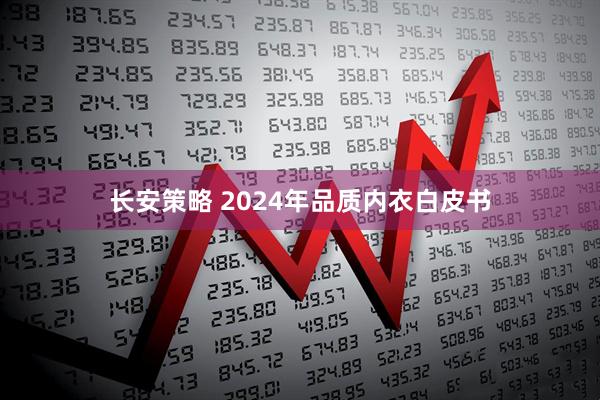 长安策略 2024年品质内衣白皮书